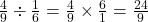  \frac{4}{9} \div \frac{1}{6} = \frac{4}{9} \times \frac{6}{1} = \frac{24}{9}