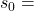 s_{0}= 