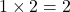 Rendered by QuickLaTeX.com $$1 \times 2 = 2$$