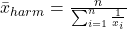 Rendered by QuickLaTeX.com \bar{x}_{harm} = \frac{n}{\sum_{i=1}^{n} \frac{1}{x_i}}