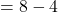 Rendered by QuickLaTeX.com = 8 - 4