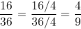 $$\frac{16}{36} = \frac{16/4}{36/4} = \frac{4}{9}$$