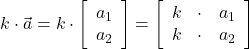  k \cdot \vec{a} = k \cdot \left[\begin{array}{cc} a_1 \\ a_2 \end{array}\right] = \left[\begin{array}{ccc} k & \cdot & a_1 \\ k & \cdot & a_2 \end{array}\right] 