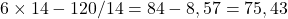 Rendered by QuickLaTeX.com 6 \times 14 - 120 / 14 = 84 - 8,57 = 75,43