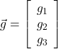  \vec{g}= \left[\begin{array}{ccc} g_1 \\ g_2\\ g_3\end{array}\right] 