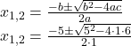 x_{1,2} = \frac{-b \pm \sqrt{b^2 - 4ac}}{2a}\\ x_{1,2} = \frac{-5 \pm \sqrt{5^2 - 4 \cdot 1 \cdot 6}}{2 \cdot 1}\\