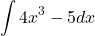 $$\int 4x^3-5dx$$