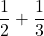 Rendered by QuickLaTeX.com $$\frac{1}{2} + \frac{1}{3}$$