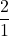 \displaystyle \frac{2}{1}