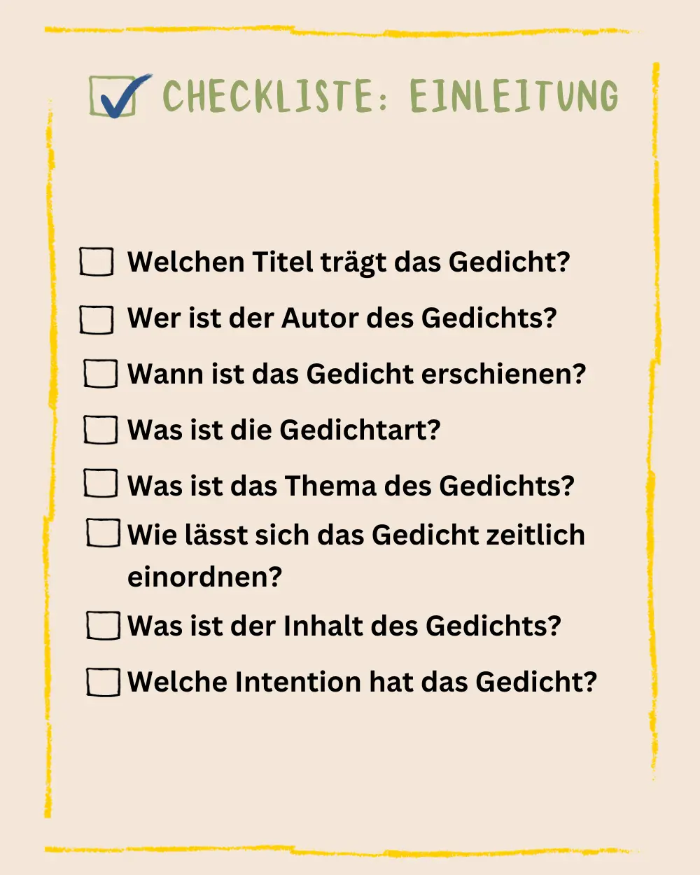 Checkliste Einleitung: Welchen Titel trägt das Gedicht? Wer ist der Autor des Gedichts? Wann ist das Gedicht erschienen? Was ist die Gedichtart? Was ist das Thema des Gedichts? Wie lässt sich das Gedicht zeitlich einordnen? Was ist der Inhalt des Gedichts? Welche Intention hat das Gedicht?