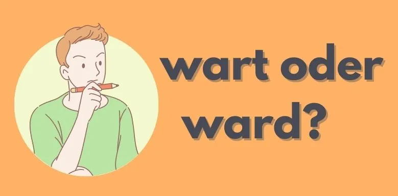 Wart oder ward? Unterschied einfach erklärt