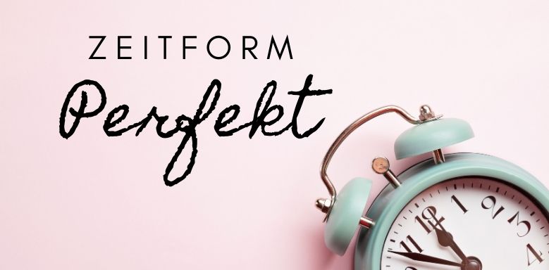 Perfekt (Zeitform) – Das Perfekt perfekt verstehen!