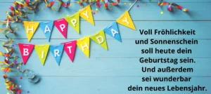 Voll Fröhlichkeit und Sonnenschein soll heute dein Geburtstag sein. Und außerdem sei wunderbar dein neues Lebensjahr