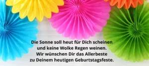 Die Sonne soll heut für Dich scheinen und keine Wolke Regen weinen. Wir wünschen Dir das Allerbeste zu Deinem heutigen Geburtstagsfeste.