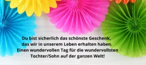 Du bist sicherlich das schönste Geschenk, das wir in unserem Leben erhalten haben. Einen wundervollen Tag für die wundervollsten Tochter/Sohn auf der ganzen Welt!