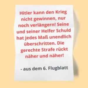 "Hitler kann den Krieg nicht gewinnen, nur noch verlängern! [...] - Auszug aus dem 6. Flugblatt