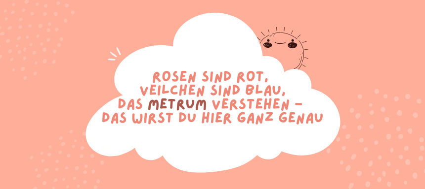 Rosen sind rot, Veilchen sind blau, das Metrum verstehen - das wirst du hier ganz genau