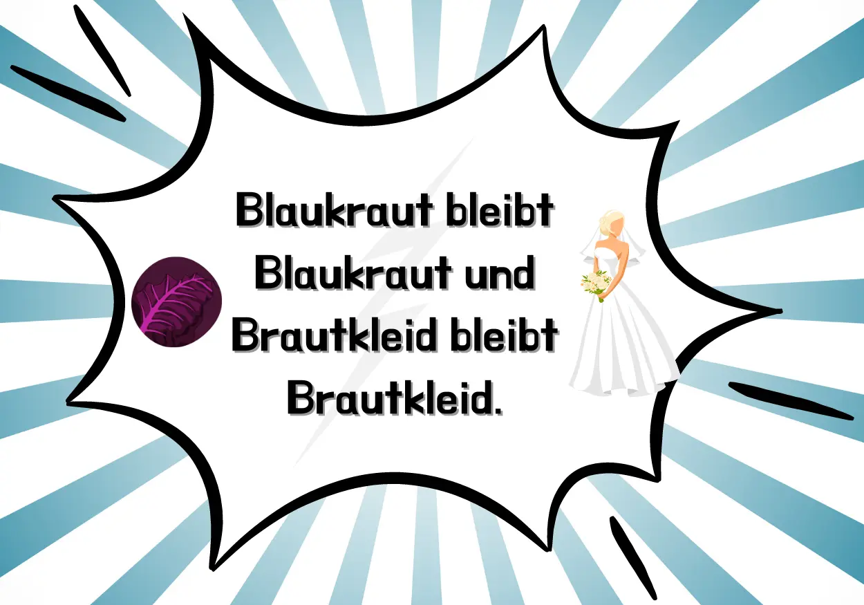 Blaukraut bleibt Blaukraut und Brautkleid bleibt Brautkleid