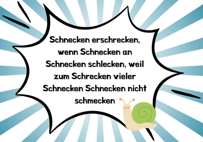 Schnecken erschrecken, wenn Schnecken an Schnecken schlecken, weil zum Schrecken vieler Schnecken Schnecken nicht schmecken