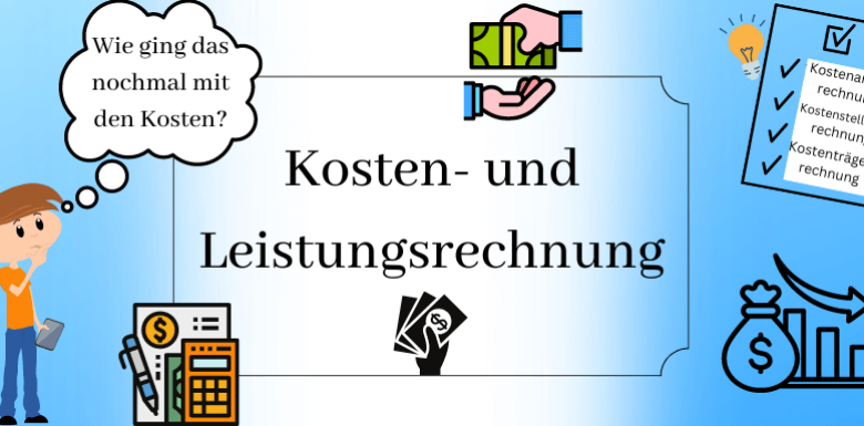 Kosten- und Leistungsrechnung – einfach und übersichtlich erklärt!