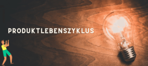 Mehr über den Artikel erfahren Produktlebenszyklus – Die 5 Phasen schnell und anschaulich erklärt
