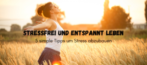 Mehr über den Artikel erfahren Stress abbauen: Tipps für ein stressfreies Leben, die sofort helfen