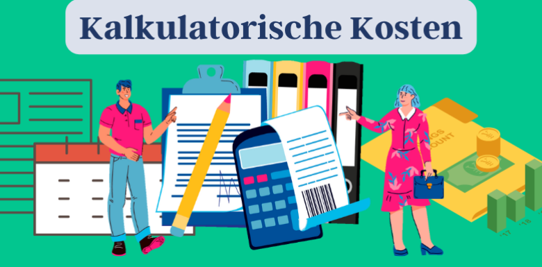 Kalkulatorische Kosten – so verstehst du es ganz schnell!